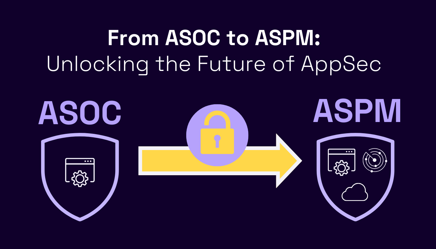 Unlocking the Future of Application Security: Evolution from ASOC to ASPM